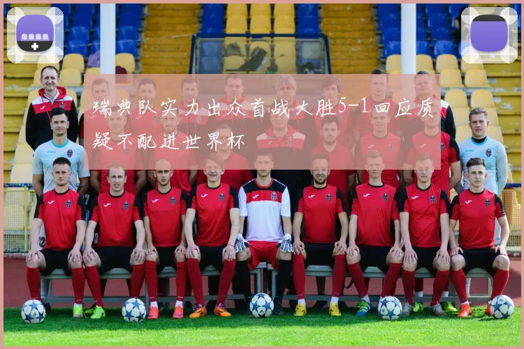瑞典队实力出众首战大胜5-1回应质疑不配进世界杯