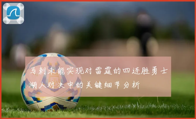 马刺未能实现对雷霆的四连胜勇士湖人对决中的关键细节分析